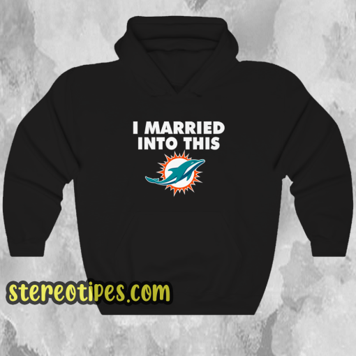 I married into this Miami Dolphins hoodie