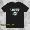 I married into this Miami Dolphins t shirt