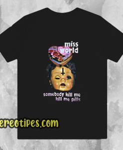 Miss World Somebody Kill Me Please T-Shirt