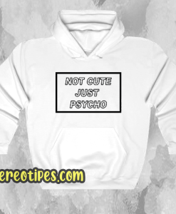 Not-Cute-Just-Psycho-Unisex-Hoodie