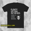 plenty of fish in the sea only one tshirt