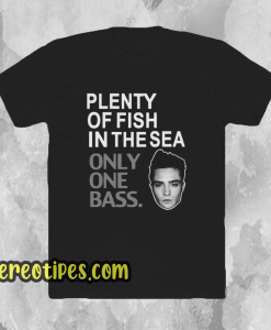 plenty of fish in the sea only one tshirt