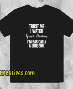 trust me i watch grey's anatomy i'm basically tshirt