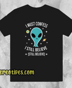 Alien Still Believe t shirt