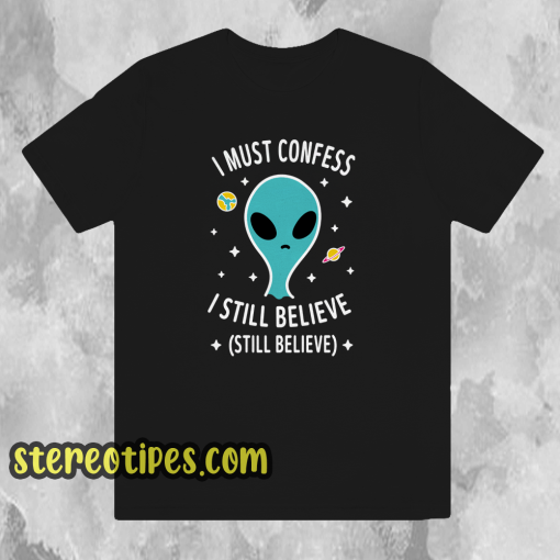 Alien Still Believe t shirt