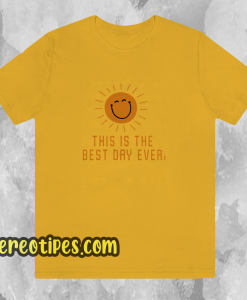 This is the best day ever tshirt