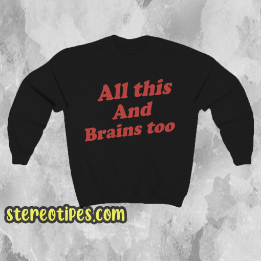 All This And Brains Too Sweatshirt