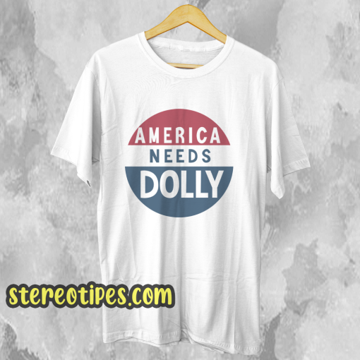 America Needs Dolly Parton t shirt