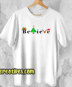 Believe Christmas T Shirt