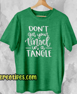 Don't Get Your Tinsel In A Tangle Shirt