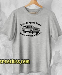 Funny drink apple juice OJ will kill you t shirt