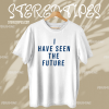 I Have Seen The Future T Shirt TPKJ1