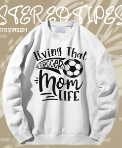 Living That Soccer Mom Life Sweatshirt TPKJ1Living That Soccer Mom Life Sweatshirt TPKJ1
