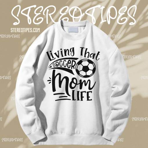 Living That Soccer Mom Life Sweatshirt TPKJ1Living That Soccer Mom Life Sweatshirt TPKJ1