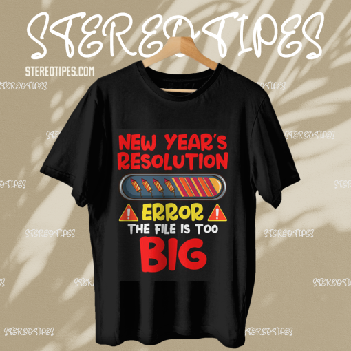 New Year's Resolution Error The File Is Too Big T-shirt TPKJ1