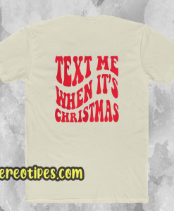 Text Me When It's Christmas T Shirt Back