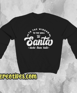 To The Window To The Wall Till Santa Sweatshirt