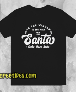 To The Window To The Wall Till Santa T Shirt