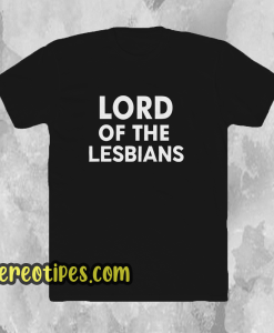 Lord of the lesbians t shirt