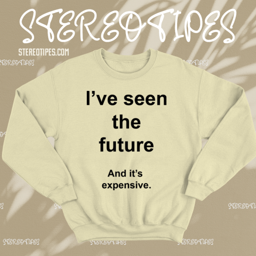 I've Seen The Future And It's Expensive Sweatshirt TPKJ1