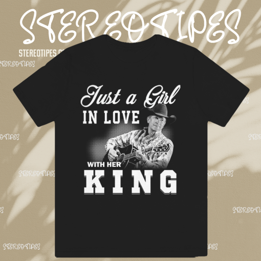 Just a Girl in love with her King – George Strait T Shirt TPKJ1