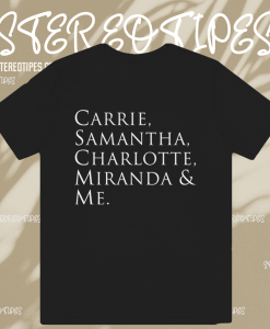 SEX AND THE CITY CARRIE & SAMANTHA & CHARLOTTE & MIRANDA & ME t shirt Black TPKJ1