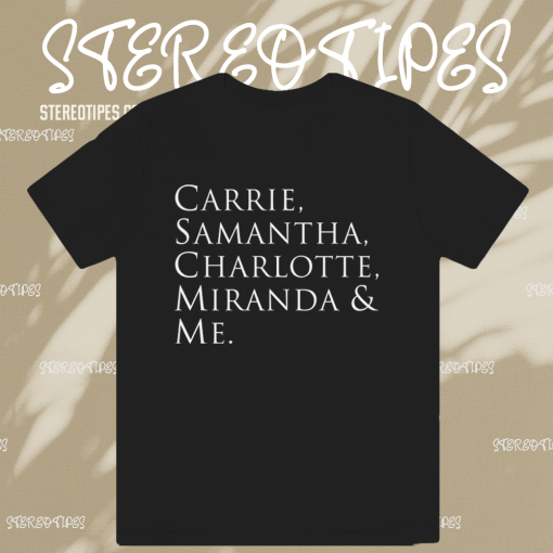 SEX AND THE CITY CARRIE & SAMANTHA & CHARLOTTE & MIRANDA & ME t shirt Black TPKJ1