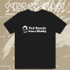 Ted Bundy Was a Husky T Shirt TPKJ1