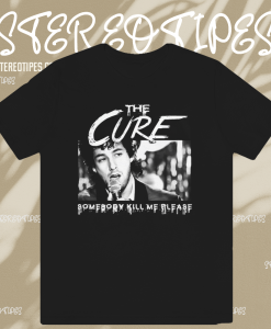 The Cure Somebody Kill Me Please T-Shirt TPKJ1