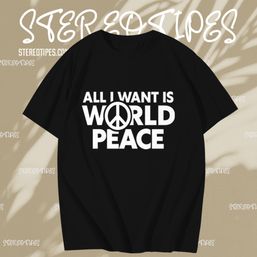 All I Want Is World Peace T-Shirt TPKJ1