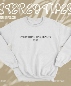 Everything Has Beauty 1980 Sweatshirt TPKJ1