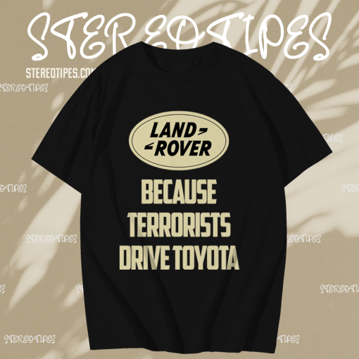 Land Rover Because Terrorist Drive Toyota T Shirt TPKJ1