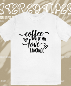 Coffee is My Valentine Love Language TSHIRT TPKJ1