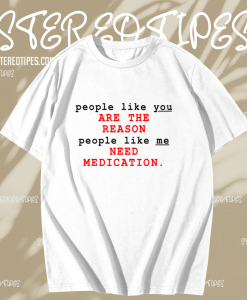 People Like You Are The Reason People Like Me Need Medication charlie bartlett T Shirt KM TPKJ1