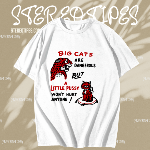 Big cats are dangerous but little pussy won_t hurt anyone T-shirt TPKJ1