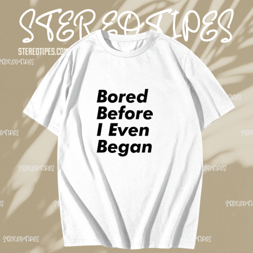 Bored before I even began T-Shirt TPKJ1