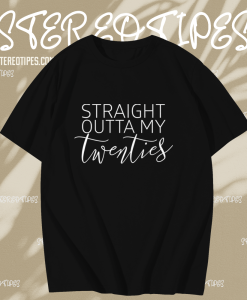 Straight Outta My Twenties Shirt TPKJ1