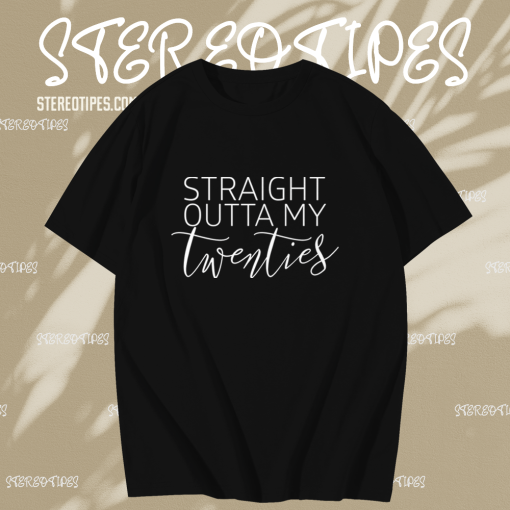 Straight Outta My Twenties Shirt TPKJ1