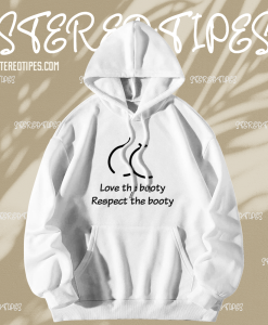 Love the booty respect the booty hoodie TPKJ1