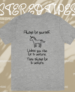 Always Be Yourself Unless You Can Be A Unicorn T-shirt TPKJ1