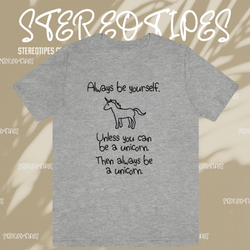 Always Be Yourself Unless You Can Be A Unicorn T-shirt TPKJ1