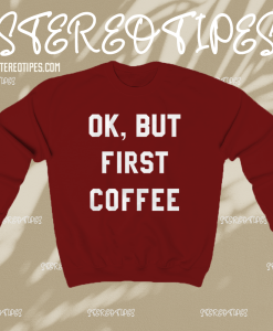 Ok But First Coffee Sweatshirt maroon TPKJ1