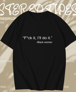 Black Women Fuck It I’ll Do It T-Shirt TPKJ1