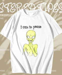 I Cum In Peace Alien T-shirt TPKJ1