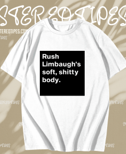 Rush Limbaugh’s soft shitty body T shirt TPKJ1