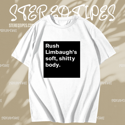 Rush Limbaugh’s soft shitty body T shirt TPKJ1