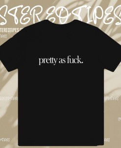 Pretty As Fuck T-shirt TPKJ1