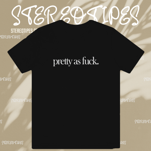 Pretty As Fuck T-shirt TPKJ1