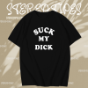 Suck My Dick T Shirt TPKJ1