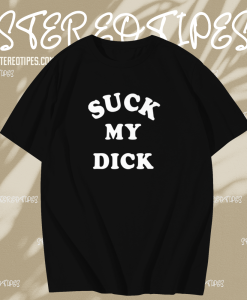 Suck My Dick T Shirt TPKJ1